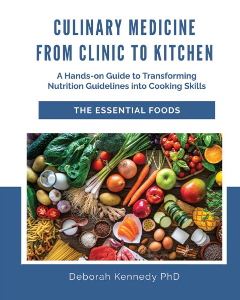 Culinary Medicine From Clinic to Kitchen: A Hands-on Guide Transforming Nutrition Guidelines into Cooking Skills - The Essential Foods