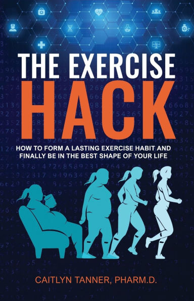 The Exercise Hack: How to Form a Lasting Exercise Habit and Finally be in the Best Shape of Your Life