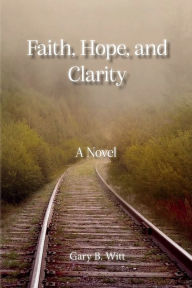 Title: Faith, Hope, and Clarity, Author: Gary Witt