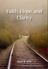 Title: Faith, Hope, and Clarity, Author: Gary Witt