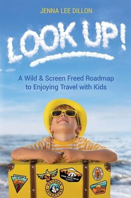 Look Up!: A Wild & Screen Freed Roadmap to Enjoying Travel with Kids