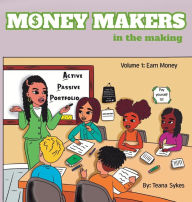 Title: Money Makers in the Making Volume 1: Earn Money, Author: Teana Sykes