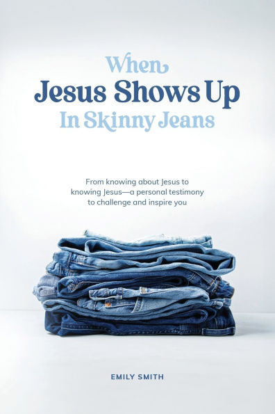 When Jesus Shows Up Skinny Jeans: From knowing about to Jesus-a personal testimony challenge and inspire you.