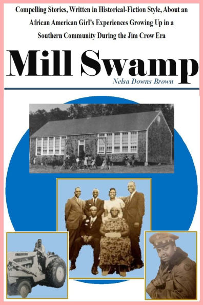 Mill Swamp: Compelling Stories, Written in Historical-Fiction Style, About an African American Girl's Experiences Growing Up in a Southern Community During the Jim Crow Era