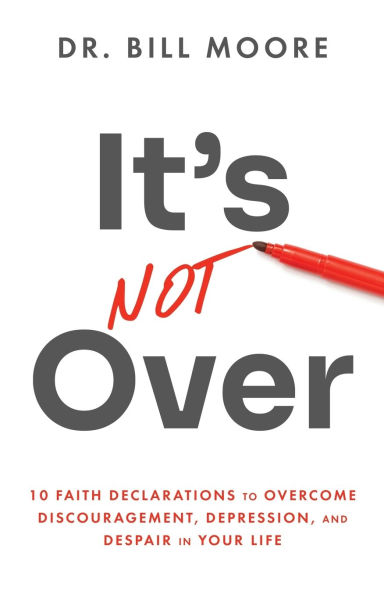It's Not Over: 10 Faith Declarations to Overcome Discouragement, Depression, and Despair in Your Life