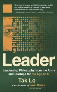 Title: I, Leader: Leadership Philosophy from the Army and Startups for the Age of AI, Author: Tak Lo