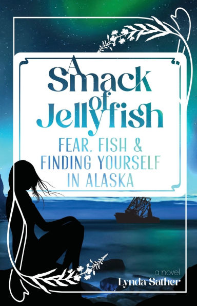 A Smack of Jellyfish: Fear, Fish & FInding Yourself Alaska: Alaska