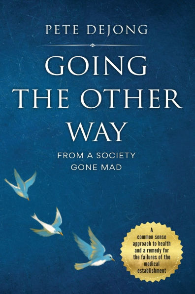Going the Other Way From a Society Gone Mad: Common Sense Approach to Health and Remedy for Failures of Medical Establishment