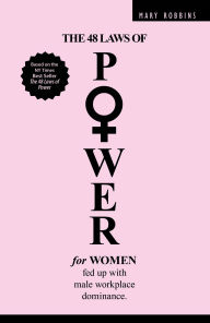 Title: The 48 Laws of Power for Women Fed up with Male Workplace Dominance, Author: Mary Robbins