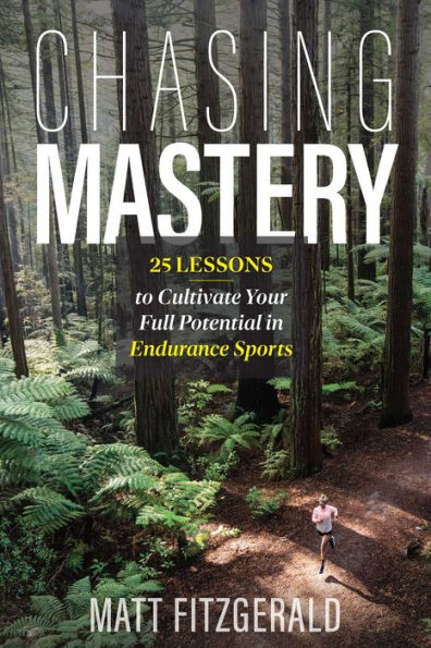 Chasing Mastery: 25 Lessons to Cultivate Your Full Potential in Endurance Sports