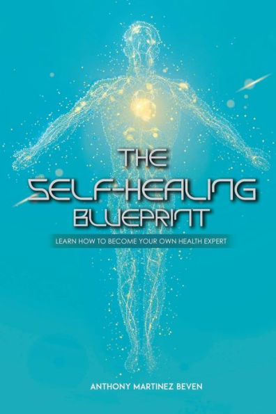 The Self-Healing Blueprint: Learn How to Become Your Own Health Expert