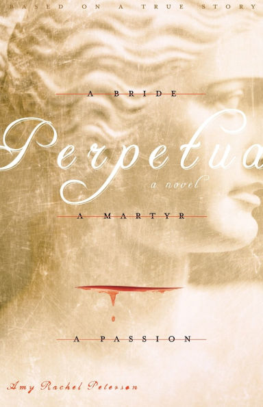 Perpetua: A Bride, Martyr, Passion