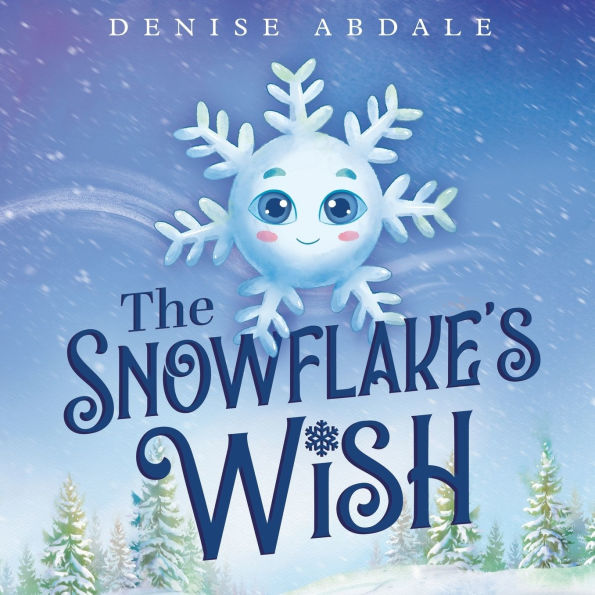 The Snowflake's Wish: A Frosty Winter Tale of Perseverance and Holding On to Your Dreams for Kids Ages 4-8