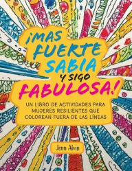 Title: ï¿½Mas fuerte, sabia y sigo fabulosa!: Un libro de actividades para mujeres resilientes que colorean fuera de las lï¿½neas, Author: Jenn Alvin