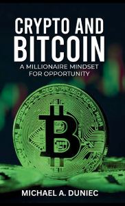 Title: Crypto And Bitcoin: A Millionaire Mindset For Opportunity, Author: Michael A. Duniec