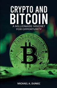 Title: Crypto And Bitcoin: A Millionaire Mindset For Opportunity, Author: Michael A. Duniec