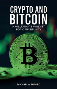 Title: Crypto And Bitcoin: A Millionaire Mindset For Opportunity, Author: Michael A. Duniec