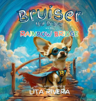 Title: Bruiser the Brave and the Rainbow Bridge, Author: Lita Rivera