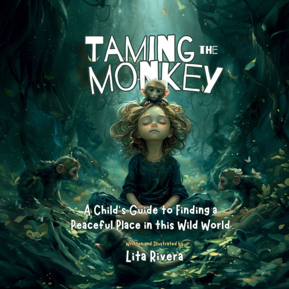 Taming the Monkey: a Child's Guide to Finding Peaceful Place this Wild World