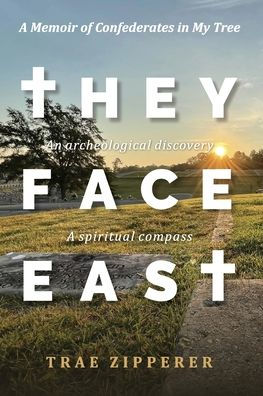 They Face East: A Memoir of Confederates My Tree
