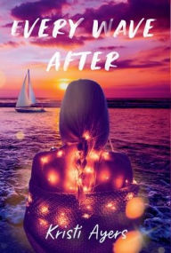 Title: Every Wave After, Author: Kristi Ayers
