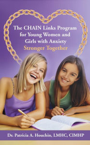 Title: The CHAIN Links Program for Young Women and Girls with Anxiety, Author: Patricia A Houchin