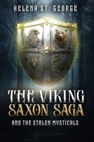 Title: The Viking Saxon Saga and the Stolen Mysticals: A Historical Fiction Fantasy, Author: Helena St. George