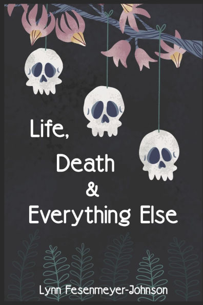 Life, Death, and Everything Else