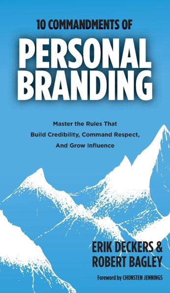 10 Commandments of Personal Branding: Master the Rules that Build Credibility, Command Respect, and Grow Influence: Master the Rules that Build Credibility, Command Respect, and Grow Influence