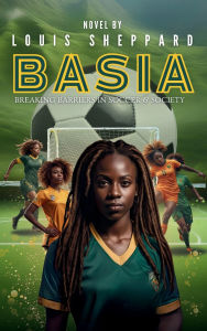 Title: Basia - Breaking Barriers in Soccer and Society, Author: Louis Sheppard