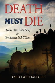 Title: Death Must Die: Dreams, War, Faith, Grief & The Ultimate Love Story, Author: Dr. Oshika Whittaker