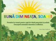 Title: Buna dimineata, soare! Povestioara in versuri ilustrate pentru copii.: Buna dimineata, soare! Povestioara in versuri ilustrate pentru copii despre animalele domestice si salbatice. Poems for children in Romanian., Author: Diana Vaschevici