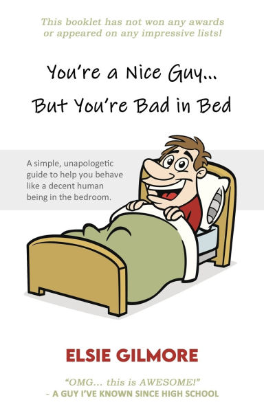 You're a Nice Guy, But Bad Bed: simple, unapologetic guide to help you behave like decent human being the bedroom.