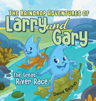 Title: The Raindrop Adventures of Larry and Gary: The Great River Race, Author: David Baskin