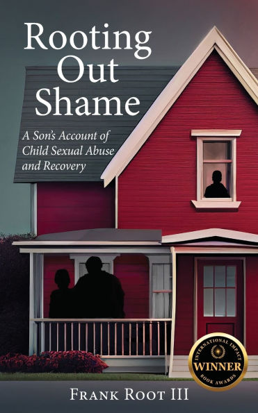 Rooting Out Shame: A Son's Account of Child Sexual Abuse and Recovery