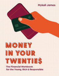 Title: Money in Your Twenties: the Financial Workbook for the Young, Rich & Responsible, Author: Mykail James