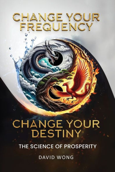 Change Your Frequency, Destiny: The Science of Prosperity - A Guide to Manifesting Wealth, Healing, and Abundance with Vibrational Energy