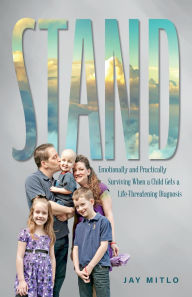 Stand: Emotionally and Practically Surviving When a Child Gets a Life-Threatening Diagnosis