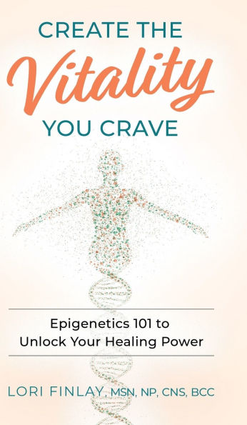 Create The Vitality You Crave: Epigenetics 101 to Unlock Your Healing Power