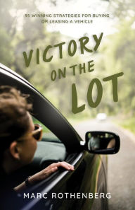 Title: Victory On The Lot: 95 Winning Strategies For Buying Or Leasing A Vehicle, Author: Marc Rothenberg