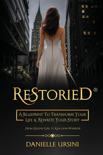 ReStoried(R): A Blueprint To Transform Your Life & Rewrite Story