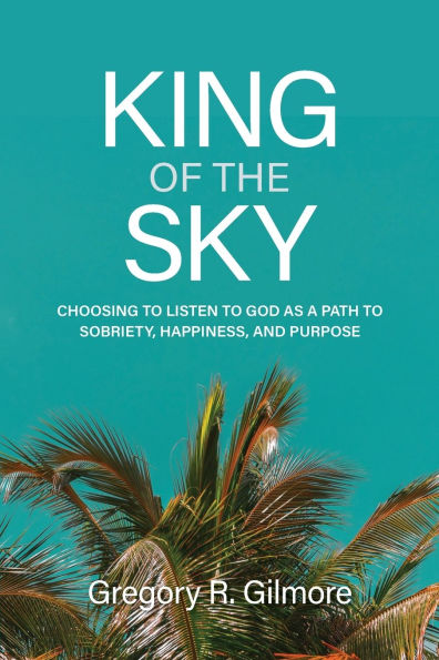 King of the Sky: Choosing to Listen God as a Path Sobriety, Happiness, and Purpose