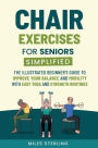 Chair Exercises for Seniors Simplified: The Illustrated Beginner's Guide to Improve Your Balance and Mobility with Easy Yoga and Strength Routines