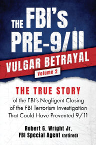 Easy english ebooks free download THE FBI's PRE-9/11 VULGAR BETRAYAL; Volume 2: The FBI's Negligent Closing of the FBI Terrorism Investigation That Could Have Prevented 9/11 CHM RTF ePub by 
