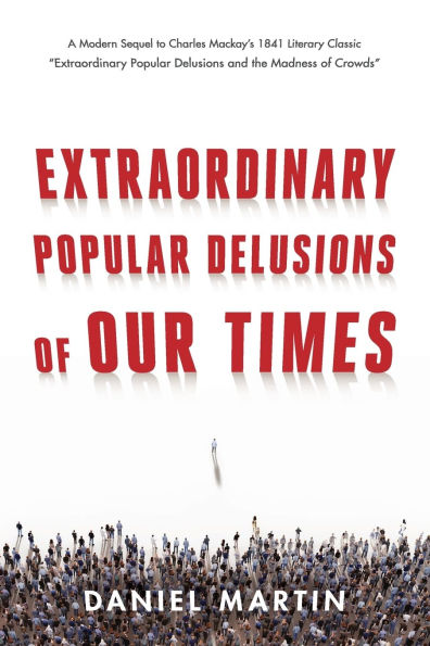 Extraordinary Popular Delusions of Our Times