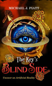 Title: The Key's Blind Side: Uncover an Artificial Reality, Author: Michael J Piatt