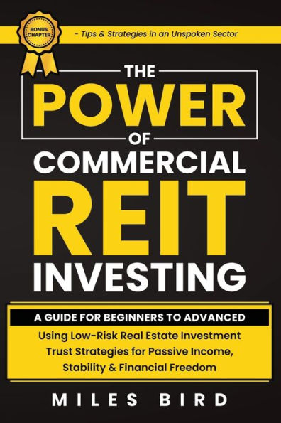 The POWER of Commercial REIT Investing: A Guide for Beginners to Advanced Using Low-Risk REIT Investment Strategies for Passive Income, Stability & Financial Freedom