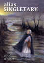 alias Singletary: The Extraordinary Immigrant's Tale about the Kidnapped Infant Heir of the House of Dunham among the Lost Colony
