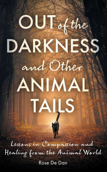 Out of the Darkness and Other Animal Tails: Lessons in Compassion and Healing from the Animal World