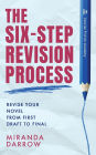 The Six-Step Revision Process: Revise Your Novel from First Draft to Final